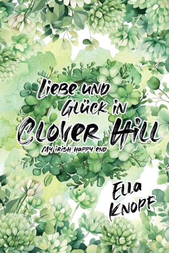 Liebe und Glück in Clover Hill (My irish happy end, Band 1) von Independently published