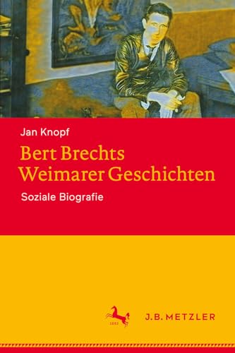 Bert Brechts Weimarer Geschichten: Soziale Biografie von J.B. Metzler