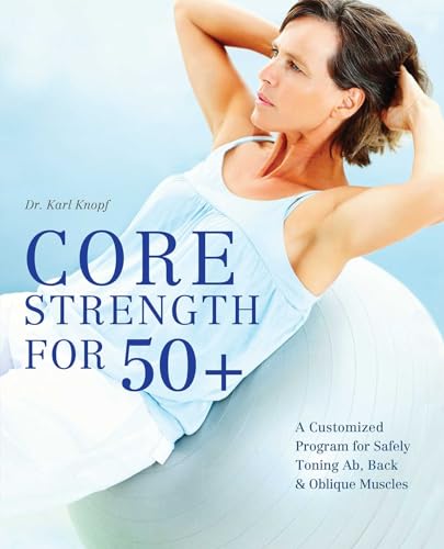 Core Strength for 50+: A Customized Program for Safely Toning Ab, Back, and Oblique Muscles von Ulysses Press