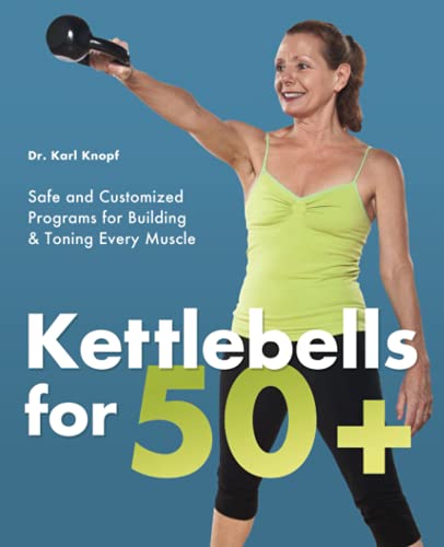 Kettlebells for 50+: Safe and Customized Programs for Building and Toning Every Muscle von Ulysses Press