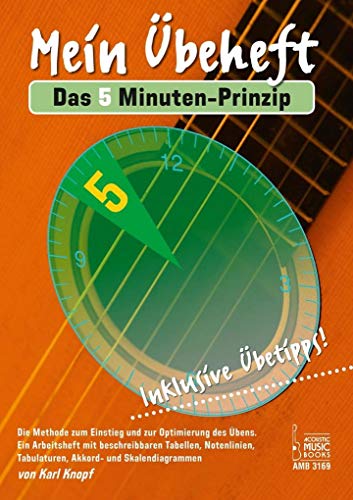 Mein Übeheft. Das 5 Minuten-Prinzip.: Die Methode zum Einstieg und Optimierung des Übens. Ein Arbeitsheft mit beschreibbaren Tabellen, Notenlinien, Tabulaturen, Akkord- und Skalendiagramen. von Acoustic Music Books