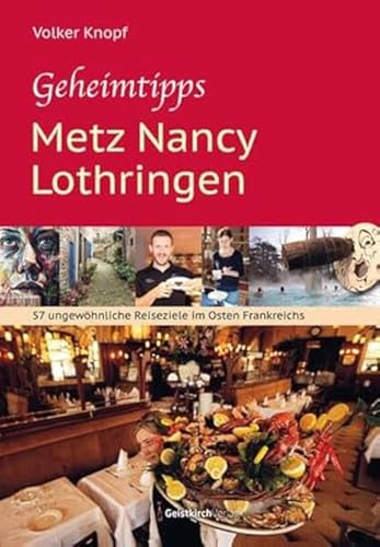 Geheimtipps - Metz Nancy Lothringen: 57 ungewöhnliche Reiseziele im Osten Frankreichs Geheimtipps - Metz Nancy Lothringen: 57 ungewöhnliche Reiseziele im Osten Frankreichs