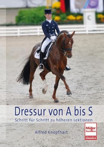 Dressur von A bis S: Schritt für Schritt zu höheren Lektionen von Müller Rüschlikon