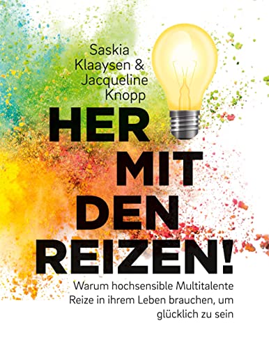 Her mit den Reizen!: Warum hochsensible Multitalente Reize in ihrem Leben brauchen, um glücklich zu sein