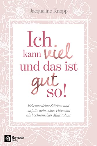 Ich kann viel und das ist gut so!: Erkenne deine Stärken und entfalte dein volles Potenzial als hochsensibles Multitalent von Remote Verlag