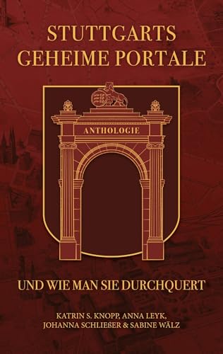 Stuttgarts geheime Portale und wie man sie durchquert: Anthologie von BoD – Books on Demand