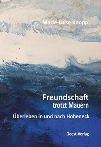 Freundschaft trotzt Mauern: Überleben in und nach Hoheneck von Geest-Verlag GmbH