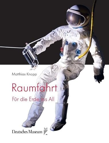 Raumfahrt: Für die Erde ins All (Naturwissenschaft Technik Gesellschaft: Die Technik der Bilder) von Deutsches Museum