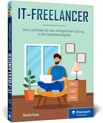 IT-Freelancer: Dein Leitfaden für den erfolgreichen Sprung in die Selbstständigkeit in der IT-Branche – viele Tipps und nützliche Tools von Rheinwerk Computing