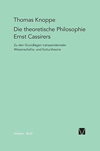 Die theoretische Philosophie Ernst Cassirers: Zu den Grundlagen transzendentaler Wissenschafts- und Kulturtheorie