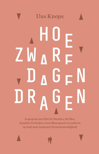 Hoe zware dagen dragen: in gesprek met Dirk De Wachter, Stef Bos, Annelies Verlinden, Lieve Blancquaert en anderen op zoek naar inspiratie bij zwaarmoedigheid von Borgerhoff & Lamberigts