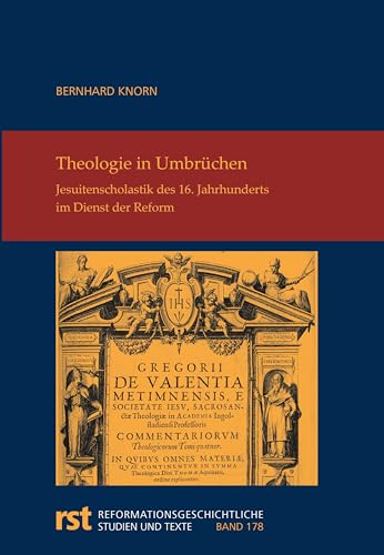 Theologie in Umbrüchen: Jesuitenscholastik des 16. Jahrhunderts im Dienst der Reform (Reformationsgeschichtliche Studien und Texte)