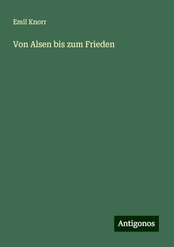 Von Alsen bis zum Frieden Von Alsen bis zum Frieden von Antigonos Verlag
