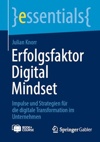 Erfolgsfaktor Digital Mindset: Impulse und Strategien für die digitale Transformation im Unternehmen (essentials) von Springer Gabler