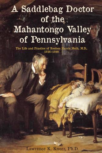 A Saddlebag Doctor of the Mahantongo Valley of Pennsylvania: The Life and Practice of Reuben Harris Muth, M.D., 1826–1899 von Distelfink Press