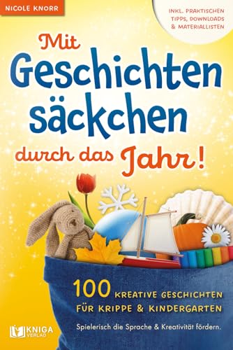 Mit Geschichtensäckchen durch das Jahr! 100 kreative Geschichten für Krippe & Kindergarten. Spielerisch die Sprache & Kreativität fördern.: Inkl. praktischen Tipps, Downloads & Materiallisten von Kniga Verlag