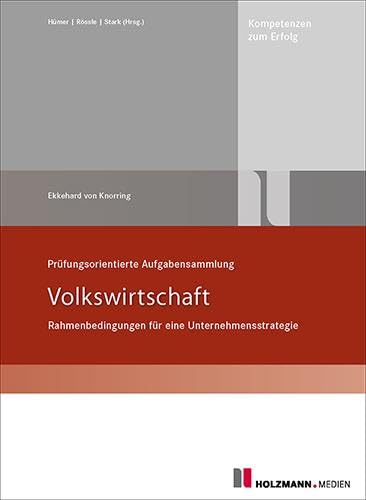 Prüfungsorienterte Aufgabensammlung Volkswirtschaft: Rahmenbedingungen für eine Unternehmensstrategie von Holzmann Medien