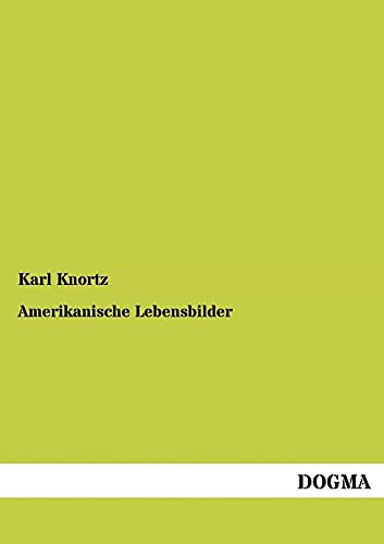 Amerikanische Lebensbilder: Deutsche in Amerika - Auswandererschicksale, Band 2 Amerikanische Lebensbilder: Deutsche in Amerika - Auswandererschicksale, Band 2 von Dogma