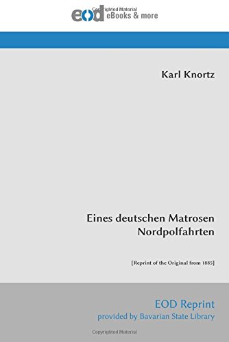 Eines deutschen Matrosen Nordpolfahrten: [Reprint of the Original from 1885] von EOD Network