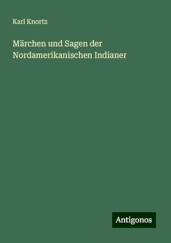 Märchen und Sagen der Nordamerikanischen Indianer von Antigonos Verlag