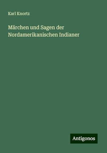 Märchen und Sagen der Nordamerikanischen Indianer von Antigonos Verlag