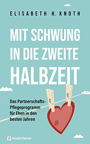 Mit Schwung in die zweite Halbzeit: Das Partnerschafts-Pflegeprogramm für Ehen in den besten Jahren von Neukirchener Verlag