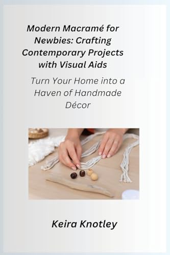 Modern Macramé for Newbies: Turn Your Home into a Haven of Handmade Décor Modern Macramé for Newbies: Turn Your Home into a Haven of Handmade Décor von Charles M Dominquez
