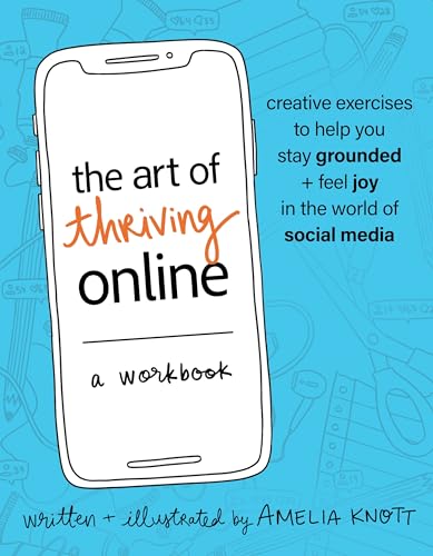 The Art of Thriving Online: Creative Exercises to Help You Stay Grounded and Feel Joy in the World of Social Media