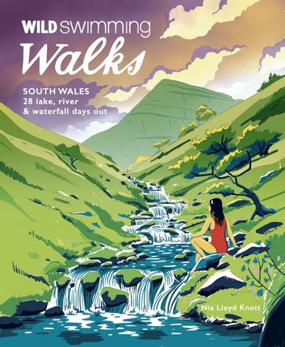 Wild Swimming Walks South Wales: 28 Lake, River & Waterfall Days Out in the Brecon Beacons, Gower and Wye Valley (Wild Swimming Walks, 6, Band 6) von Wild Things Publishing