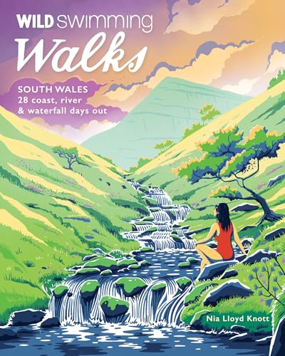 Wild Swimming Walks South Wales: 28 Lake, River & Waterfall Days Out in the Brecon Beacons, Gower and Wye Valley (Wild Swimming Walks, 6, Band 6) von Wild Things Publishing