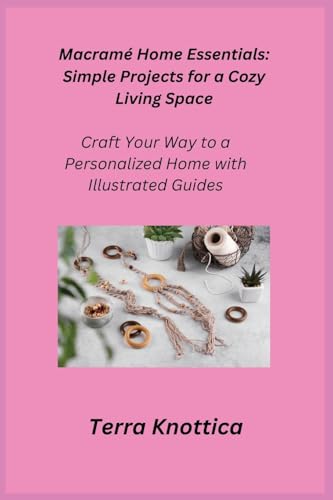 Macramé Home Essentials: Craft Your Way to a Personalized Home with Illustrated Guides von Charles M Dominquez
