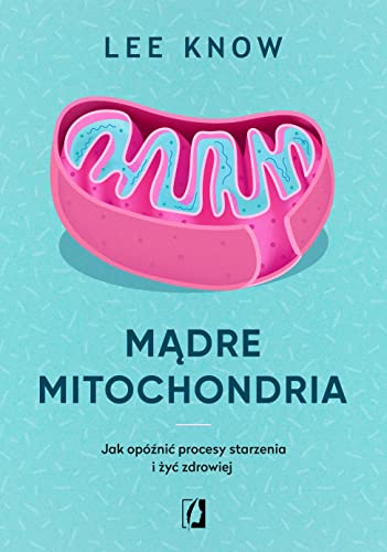 Mądre mitochondria: Jak opóźnić procesy starzenia i żyć zdrowiej von Wydawnictwo Kobiece