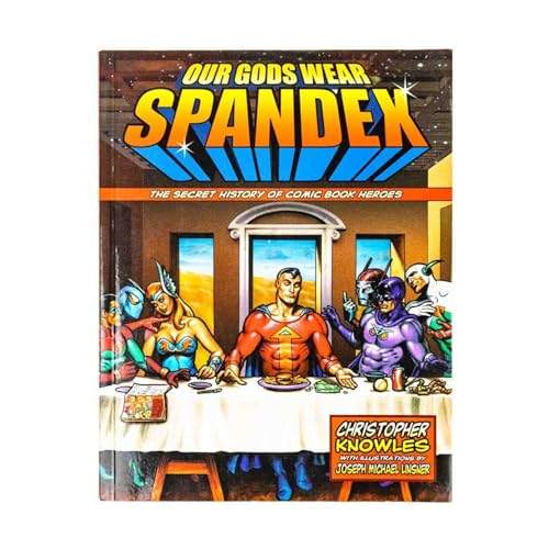 Our Gods Wear Spandex: The Secret History of Comic Book Heros: The Secret History of Comic Book Heroes