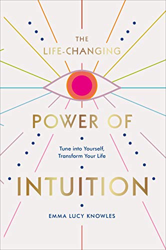The Life-Changing Power of Intuition: Tune into Yourself, Transform Your Life The Life-Changing Power of Intuition: Tune into Yourself, Transform Your Life