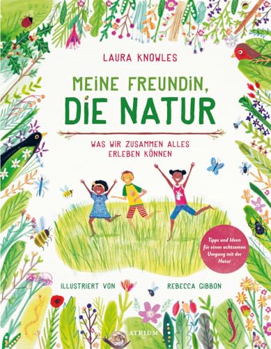 Meine Freundin, die Natur: Was wir zusammen alles erleben können. Tipps und Ideen für einen achtsamen Umgang mit der Natur von Atrium Kinderbuch