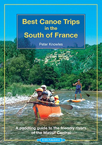 Best Canoe Trips in the South of France: A paddling guide to the friendly rivers of the Massif Central von Rivers Publishing UK