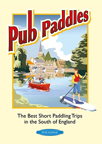 Pub Paddles - The Best Short Canoe Trips in the South of England von Rivers Publishing UK