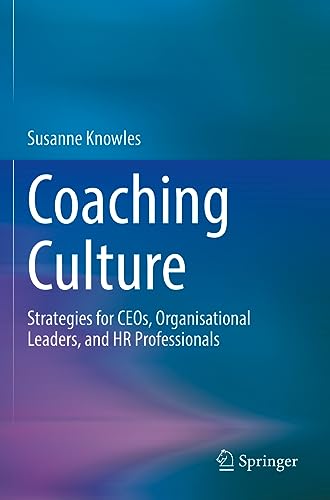 Coaching Culture: Strategies for CEOs, Organisational Leaders, and HR Professionals Coaching Culture: Strategies for CEOs, Organisational Leaders, and HR Professionals von Springer