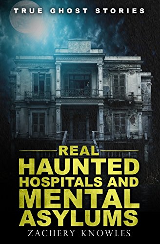 True Ghost Stories: Real Haunted Hospitals and Mental Asylums von CREATESPACE