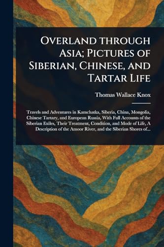 Overland Through Asia; Pictures of Siberian, Chinese, and Tartar Life von Anson Street Press