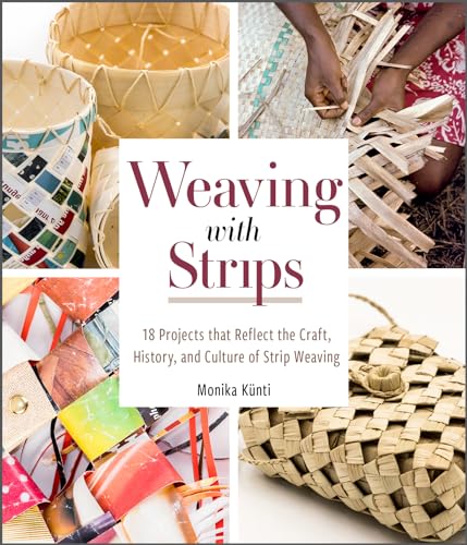 Weaving With Strips: 18 Projects That Reflect the Craft, History, and Culture of Strip Weaving