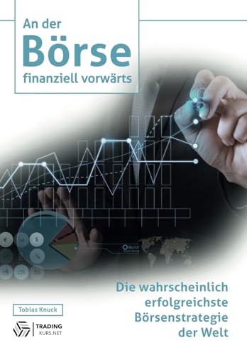 An der Börse finanziell vorwärts: Die wahrscheinlich erfolgreichste Börsenstrategie der Welt von Trading Kurs.net