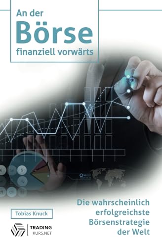 An der Börse finanziell vorwärts: Die wahrscheinlich erfolgreichste Börsenstrategie der Welt von Trading Kurs.net