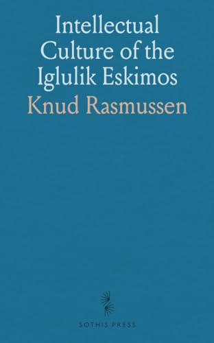 Intellectual Culture of the Iglulik Eskimos von Sothis Press