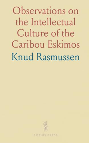 Observations on the Intellectual Culture of the Caribou Eskimos von Sothis Press