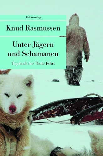 Unter Jägern und Schamanen: Tagebuch der Thule-Fahrt. Reisebericht. Mit zahlreichen Fotografien (Unionsverlag Taschenbücher)
