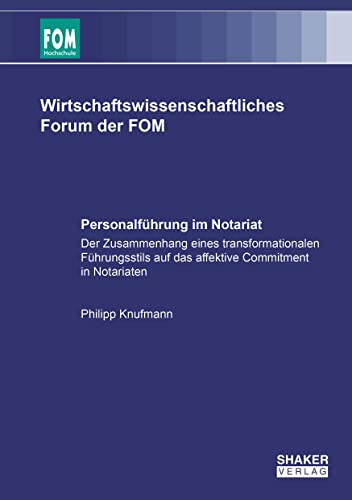 Personalführung im Notariat: Der Zusammenhang eines transformationalen Führungsstils auf das affektive Commitment in Notariaten (Wirtschaftswissenschaftliches Forum der FOM)