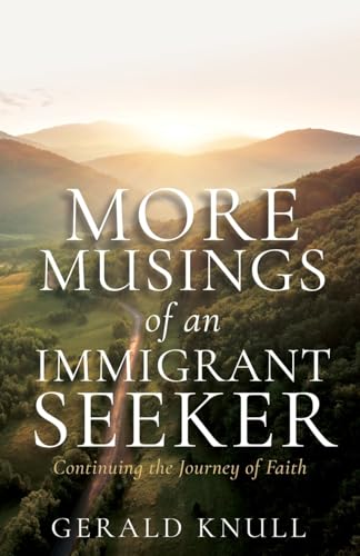 More Musings of an Immigrant Seeker: Continuing the Journey of Faith More Musings of an Immigrant Seeker: Continuing the Journey of Faith von Xulon Press