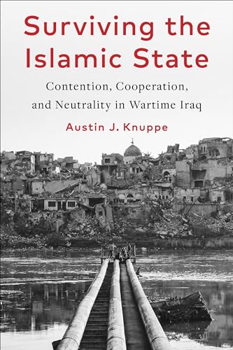 Surviving the Islamic State: Contention, Cooperation, and Neutrality in Wartime Iraq (Columbia Studies in Middle East Politics) von Columbia University Press
