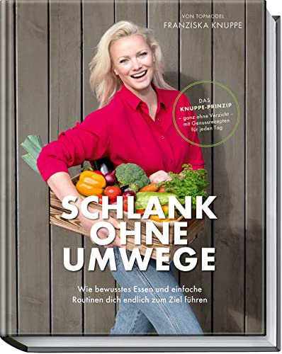 Schlank ohne Umwege: Wie bewusstes Essen und einfache Routinen dich endlich zum Ziel führen – Das Knuppe-Prinzip – Ganz ohne Verzicht – mit Genussrezepten für jeden Tag von Becker Joest Volk Verlag